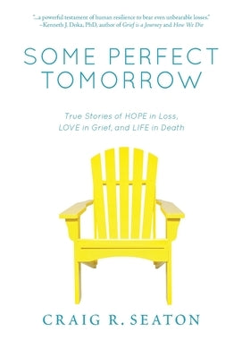 Some Perfect Tomorrow: True Stories of Hope in Loss, Love in Grief, and Life in Death by Seaton, Craig R.