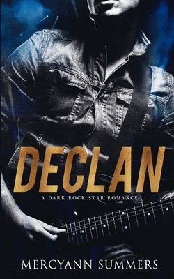 Declan: A Dark Rock Star Romance by Summers, Mercyann