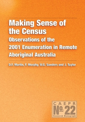 Making Sense of the Census: Observations of the 2001 Enumeration in Remote Aboriginal Australia by Martin, David