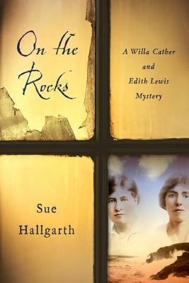 On the Rocks: A Willa Cather and Edith Lewis Mystery by Hallgarth, Sue