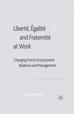 Liberté, Egalité and Fraternité at Work: Changing French Employment Relations and Management by Jefferys, S.