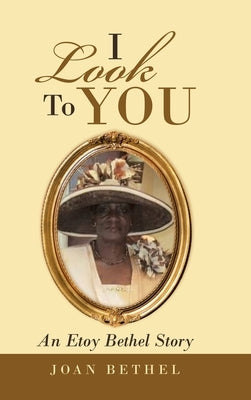 I Look to You: An Etoy Bethel Story by Bethel, Joan