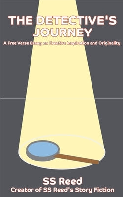 The Detective's Journey: A Free Verse Essay on Creative Inspiration and Originality by Reed, S. S.