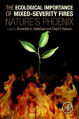 The Ecological Importance of Mixed-Severity Fires: Nature's Phoenix by Dellasala, Dominick A.