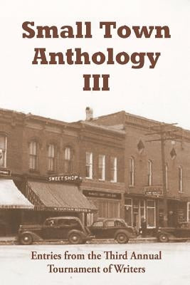 Small Town Anthology III: Entries from the Third Annual Tournament of Writers by Forsythe, Kathleen