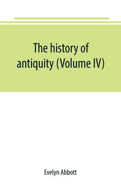 The history of antiquity (Volume IV) by Abbott, Evelyn
