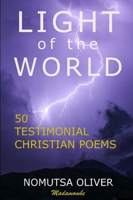 Light of the World: 50 Testimonial Christian Poems by Madamombe, Nomutsa Oliver