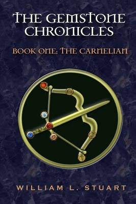 The Gemstone Chronicles Book 1: The Carnelian by Stuart, William L.