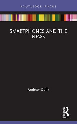 Smartphones and the News by Duffy, Andrew