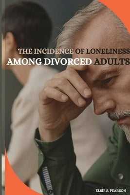 The incidence of loneliness among divorced adults by S. Pearson, Elsie