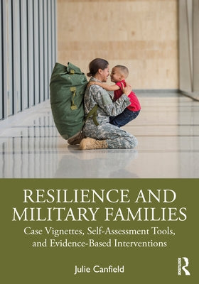 Resilience and Military Families: Case Vignettes, Self-Assessment Tools, and Evidence-Based Interventions by Canfield, Julie