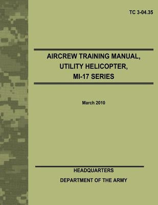 Aircrew Training Manual, Utility Helicopter, MI-17 Series (TC 3-04.35) by Army, Department Of the
