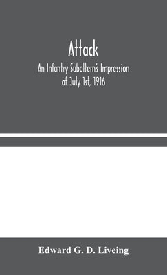 Attack: An Infantry Subaltern's Impression of July 1st, 1916 by G. D. Liveing, Edward