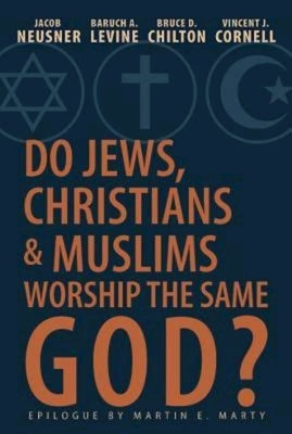 Do Jews, Christians and Muslims Worship the Same God? by Cornell, Vincent J.