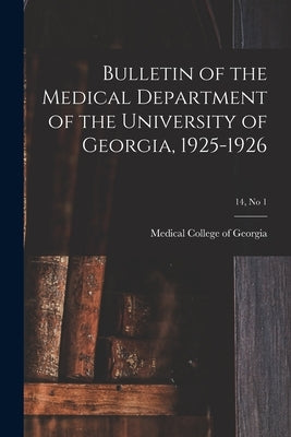 Bulletin of the Medical Department of the University of Georgia, 1925-1926; 14, no 1 by Medical College of Georgia