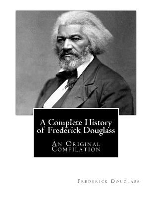 A Complete History of Frederick Douglass: An Original Compilation by Washington, Booker T.