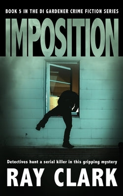 Imposition: Detectives hunt a serial killer in this gripping mystery by Clark, Ray