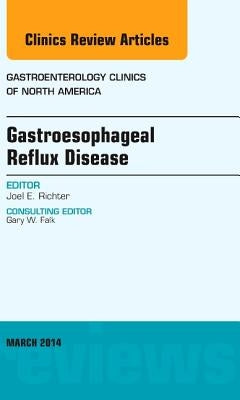 Gastroesophageal Reflux Disease, an Issue of Gastroenterology Clinics of North America: Volume 43-1 by Richter, Joel E.