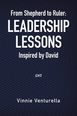 From Shepherd to Ruler: Leadership Lessons Inspired by David by Venturella, Vinnie