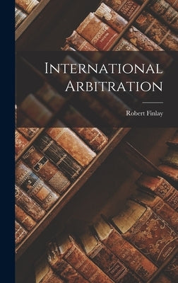 International Arbitration by Finlay, Robert
