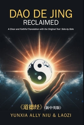 Dao De Jing Reclaimed: A Clear and Faithful Translation with the Original Text Side-by-Side by Niu, Yunxia Ally