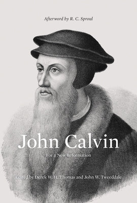 John Calvin: For a New Reformation (Afterword by R. C. Sproul) by Thomas, Derek