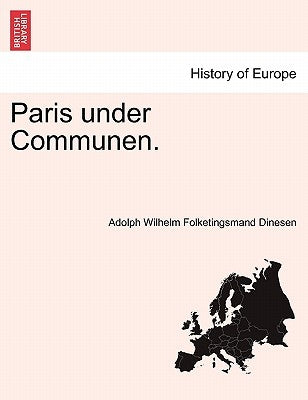 Paris Under Communen. by Dinesen, Adolph Wilhelm Folketingsmand