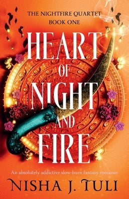 Heart of Night and Fire: An absolutely addictive slow burn fantasy romance by Tuli, Nisha J.