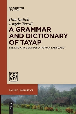 A Grammar and Dictionary of Tayap: The Life and Death of a Papuan Language by Kulick, Don