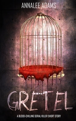 Gretel: A blood-chilling serial killer thriller with a psychological twist by Adams, Annalee