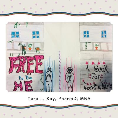 Free to Be Me: A Book for Teens & Tweens by Kay, Pharmd Mba