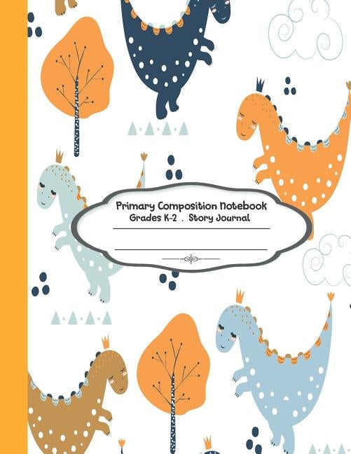 Primary Composition Notebook: Primary Composition Notebook Story Paper - 8.5"x11" - Grades K-2: Cute Little Dinosaur School Specialty Handwriting Pa by Moung, Ma