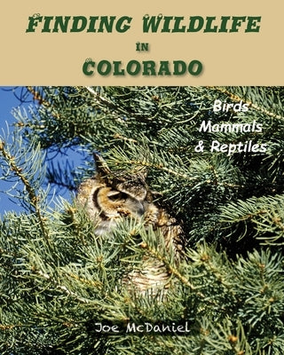 Finding Wildlife In Colorado: Birds, Mammals and Reptiles by McDaniel, Joe G.