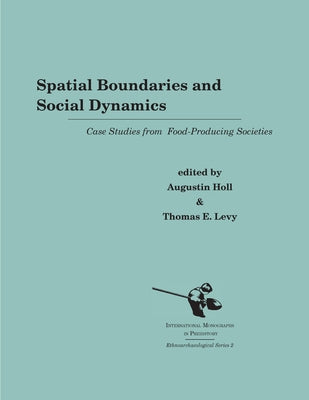 Spatial Boundaries and Social Dynamics: Case Studies from Food-Producing Societies by Holl, Augustin