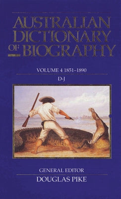 Australian Dictionary of Biography V4: 1851-1890, D-J Volume 4 by Pike, Douglas