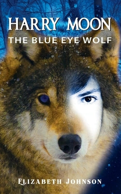 Harry Moon: The Blue Eye Wolf by Johnson, Elizabeth