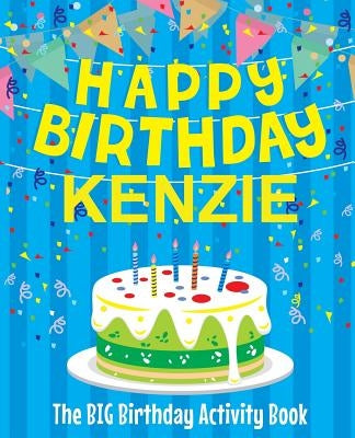 Happy Birthday Kenzie - The Big Birthday Activity Book: Personalized Children's Activity Book by Birthdaydr