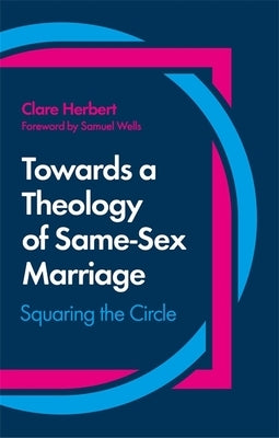Towards a Theology of Same-Sex Marriage: Squaring the Circle by Herbert, Clare