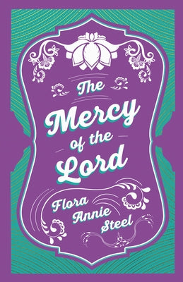 The Mercy of the Lord: With an Essay from the Garden of Fidelity Being the Autobiography of Flora Annie Steel, 1847 - 1929 by R. R. Clark by Steel, Flora Annie