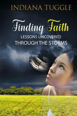 Finding Faith: Lessons Uncovered Through The Storms by Tuggle, Indiana L.