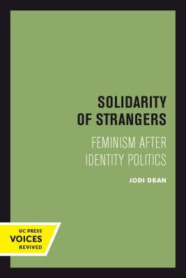 Solidarity of Strangers: Feminism After Identity Politics by Dean, Jodi