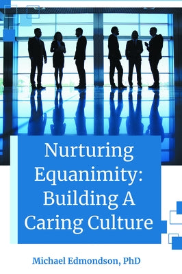 Nurturing Equanimity: Building a Caring Culture by Edmondson, Michael