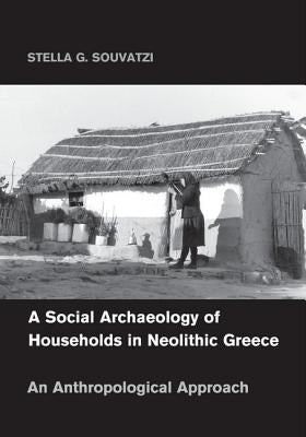 A Social Archaeology of Households in Neolithic Greece by Souvatzi, Stella G.