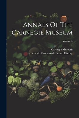 Annals Of The Carnegie Museum; Volume 5 by Museum, Carnegie