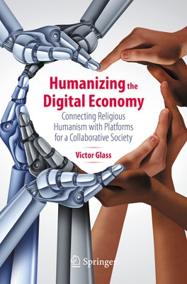 Humanizing the Digital Economy: Connecting Religious Humanism with Platforms for a Collaborative Society by Glass, Victor