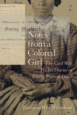 Notes from a Colored Girl: The Civil War Pocket Diaries of Emilie Frances Davis by Whitehead, Karsonya Wise