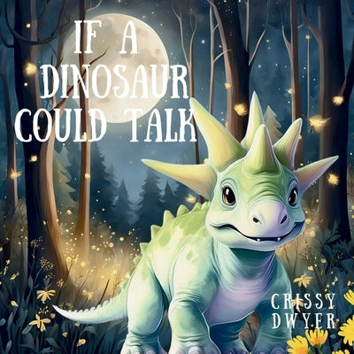 If A Dinosaur Could Talk by Dwyer, Crissy
