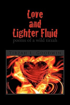 Love and Lighter Fluid by Goodwin, Tirzah L.