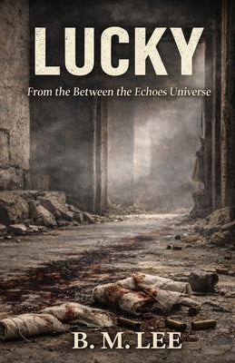 Lucky: From the Between the Echoes Universe by Lee, B. M.