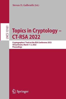 Topics in Cryptology - Ct-Rsa 2022: Cryptographers' Track at the Rsa Conference 2022, Virtual Event, March 1-2, 2022, Proceedings by Galbraith, Steven D.